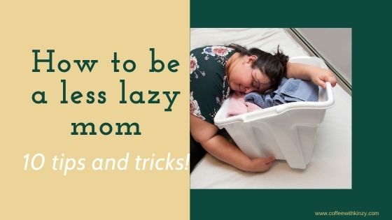 How to be less lazy as a mom: 10 tips and tricks